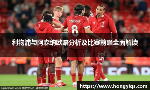 利物浦与阿森纳欧赔分析及比赛前瞻全面解读