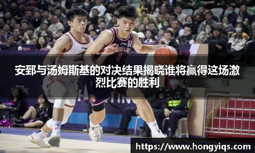 安郅与汤姆斯基的对决结果揭晓谁将赢得这场激烈比赛的胜利